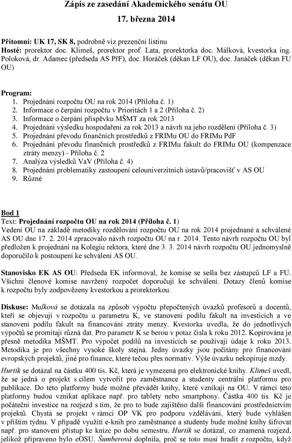 Informace o čerpání rozpočtu v Prioritách 1 a 2 (Příloha č. 2) 3. Informace o čerpání příspěvku MŠMT za rok 2013 4. Projednání výsledku hospodaření za rok 2013 a návrh na jeho rozdělení (Příloha č.