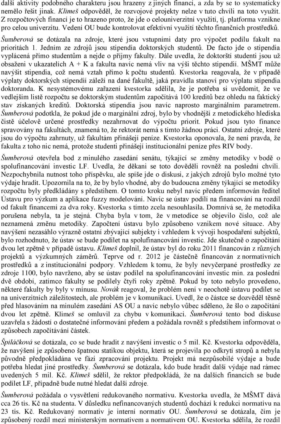 Šumberová se dotázala na zdroje, které jsou vstupními daty pro výpočet podílu fakult na prioritách 1. Jedním ze zdrojů jsou stipendia doktorských studentů.