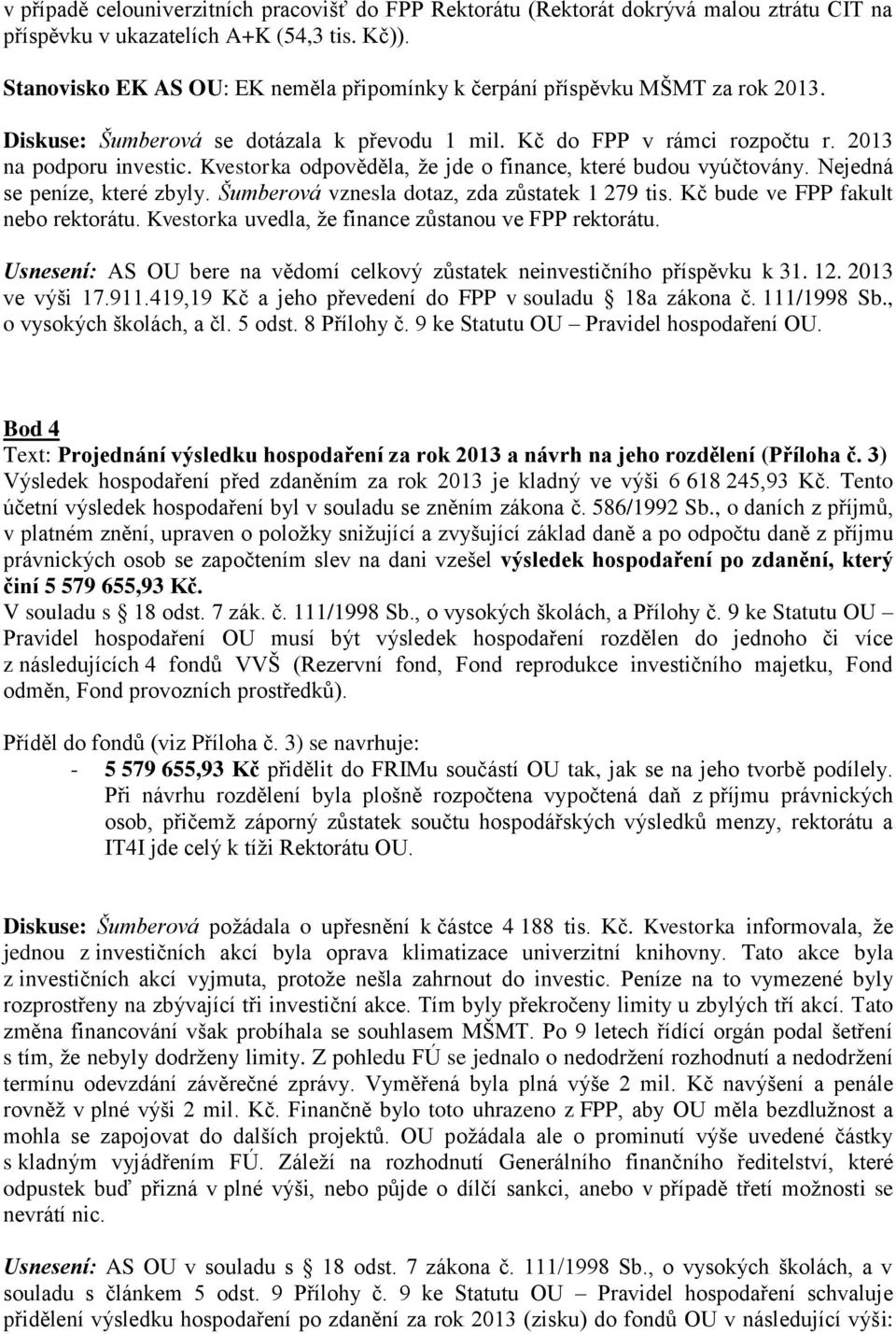 Kvestorka odpověděla, že jde o finance, které budou vyúčtovány. Nejedná se peníze, které zbyly. Šumberová vznesla dotaz, zda zůstatek 1 279 tis. Kč bude ve FPP fakult nebo rektorátu.