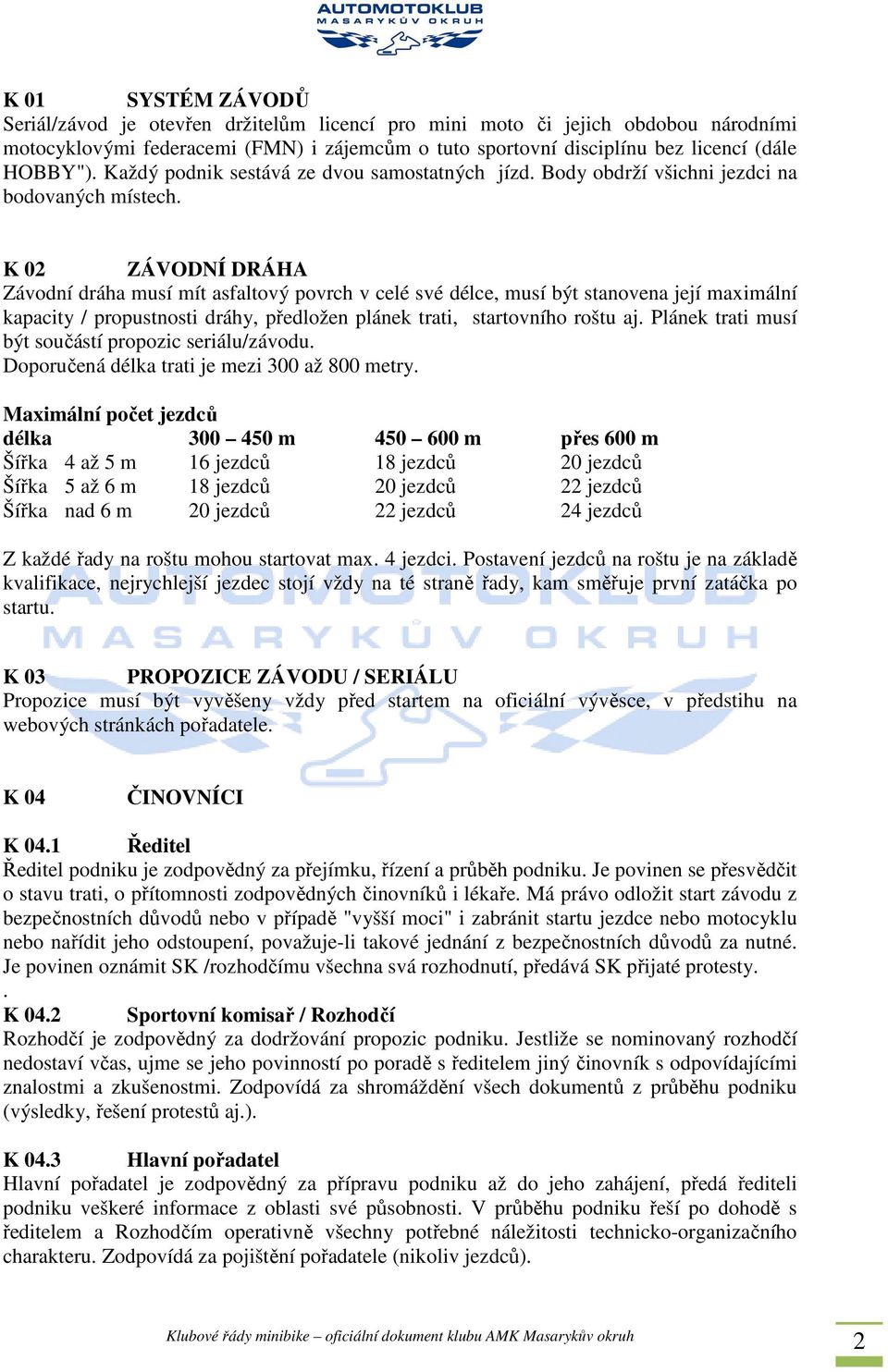 K 02 ZÁVODNÍ DRÁHA Závodní dráha musí mít asfaltový povrch v celé své délce, musí být stanovena její maximální kapacity / propustnosti dráhy, předložen plánek trati, startovního roštu aj.