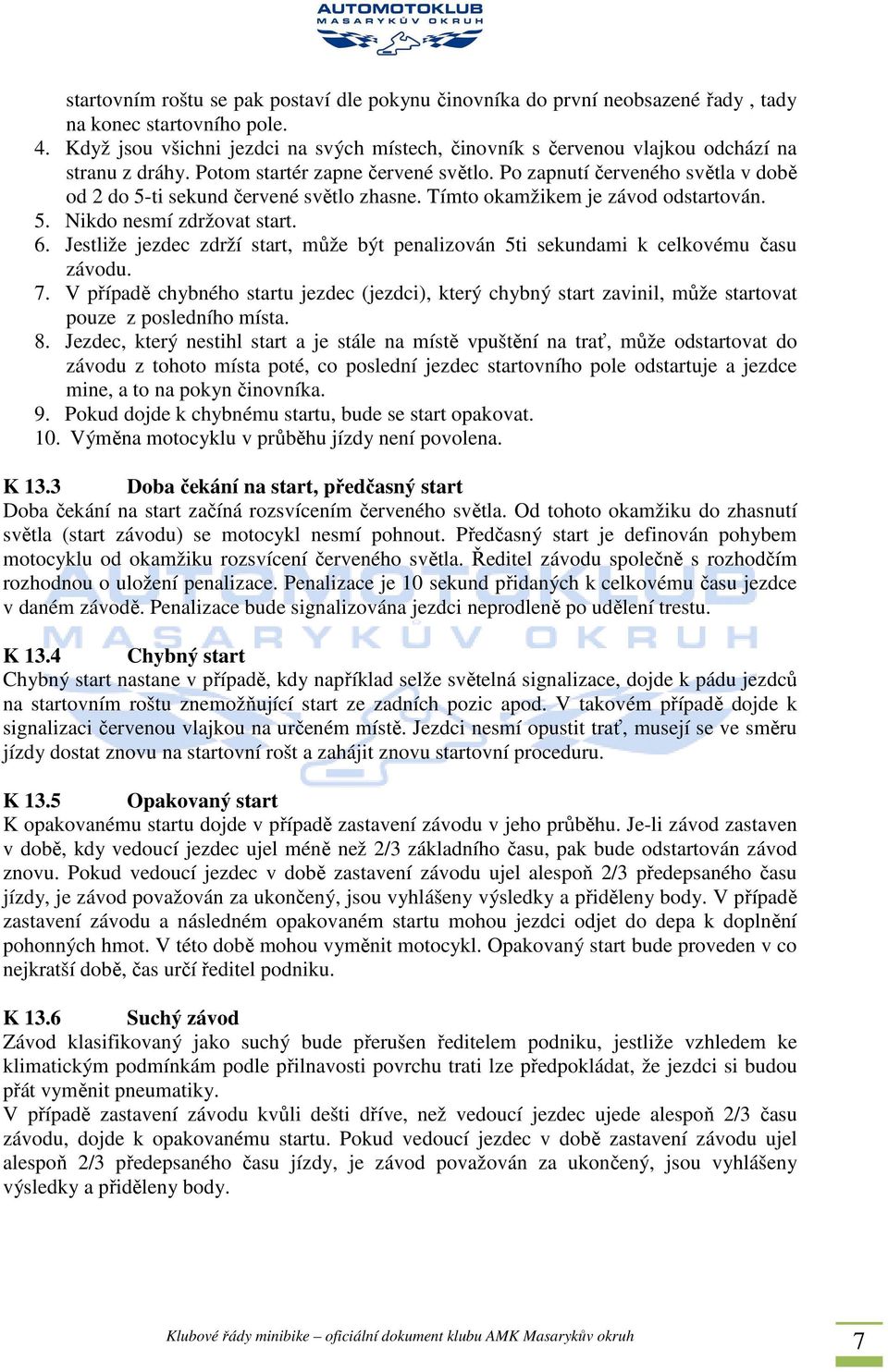 Po zapnutí červeného světla v době od 2 do 5-ti sekund červené světlo zhasne. Tímto okamžikem je závod odstartován. 5. Nikdo nesmí zdržovat start. 6.