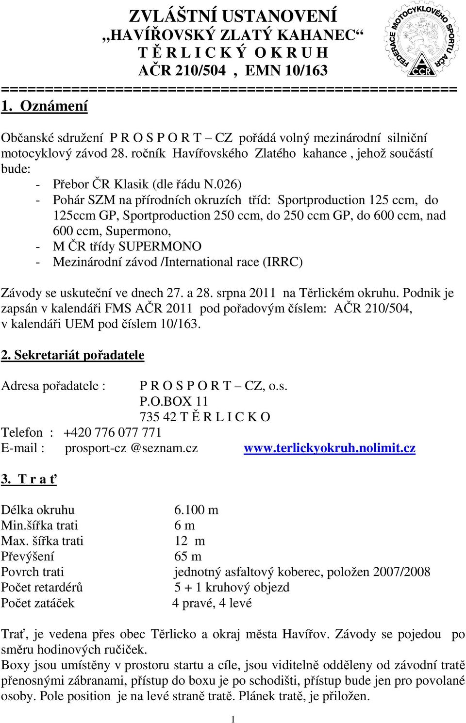 026) - Pohár SZM na přírodních okruzích tříd: Sportproduction 125 ccm, do 125ccm GP, Sportproduction 250 ccm, do 250 ccm GP, do 600 ccm, nad 600 ccm, Supermono, - M ČR třídy SUPERMONO - Mezinárodní