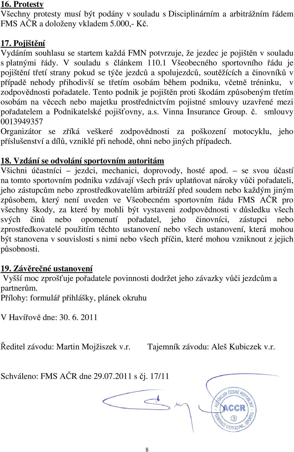 1 Všeobecného sportovního řádu je pojištění třetí strany pokud se týče jezdců a spolujezdců, soutěžících a činovníků v případě nehody přihodivší se třetím osobám během podniku, včetně tréninku, v