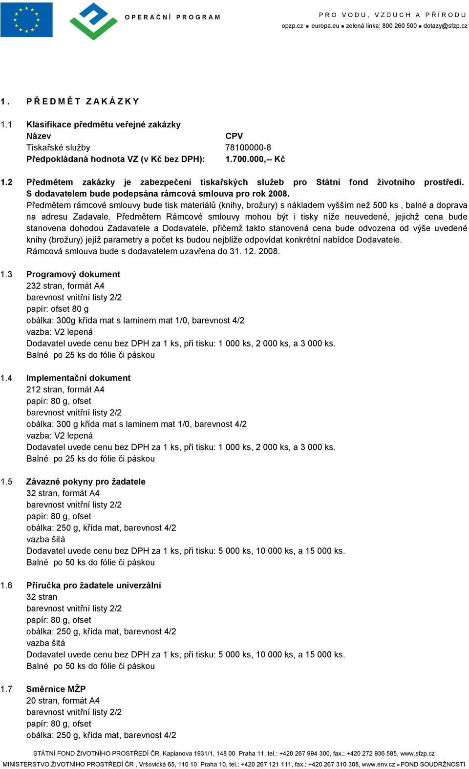 Předmětem rámcové smlouvy bude tisk materiálů (knihy, brožury) s nákladem vyšším než 500 ks, balné a doprava na adresu Zadavale.