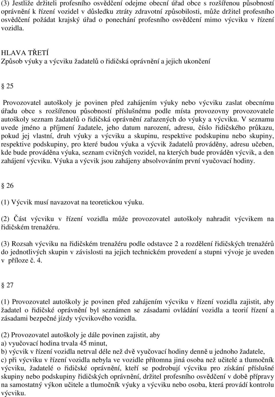 HLAVA TŘETÍ Způsob výuky a výcviku žadatelů o řidičská oprávnění a jejich ukončení 25 Provozovatel autoškoly je povinen před zahájením výuky nebo výcviku zaslat obecnímu úřadu obce s rozšířenou