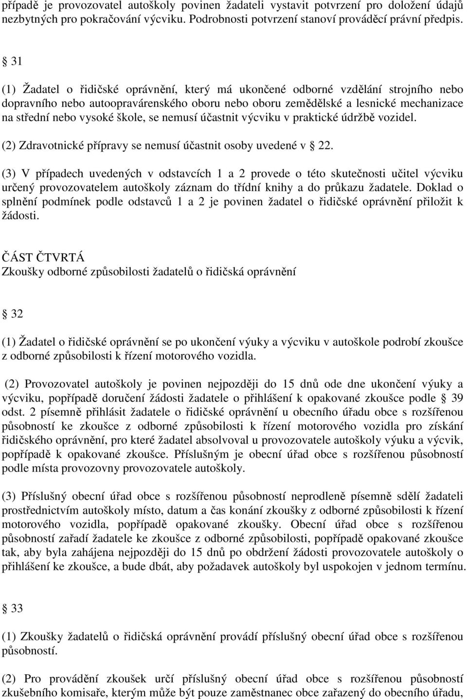 škole, se nemusí účastnit výcviku v praktické údržbě vozidel. (2) Zdravotnické přípravy se nemusí účastnit osoby uvedené v 22.