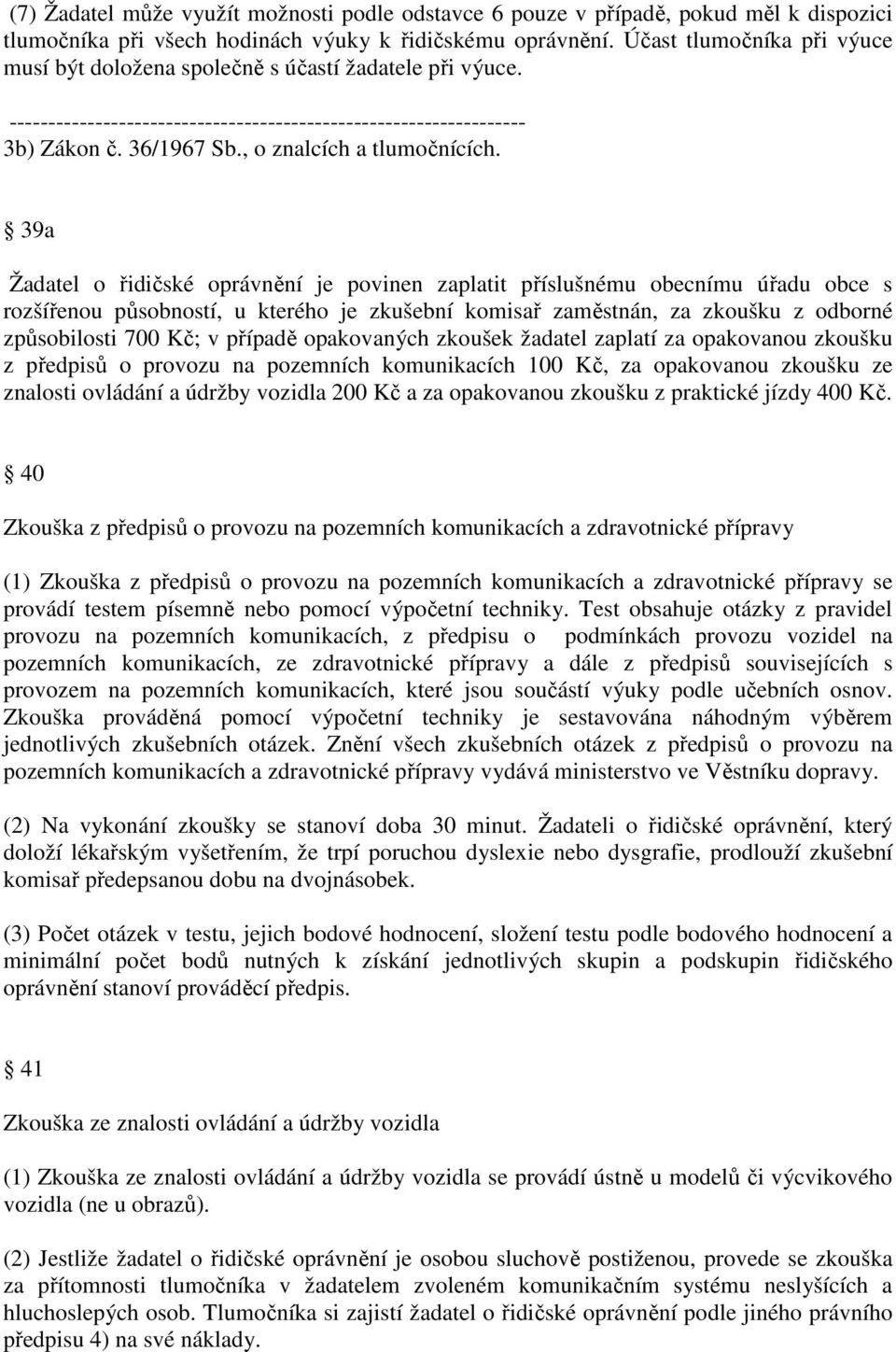 39a Žadatel o řidičské oprávnění je povinen zaplatit příslušnému obecnímu úřadu obce s rozšířenou působností, u kterého je zkušební komisař zaměstnán, za zkoušku z odborné způsobilosti 700 Kč; v