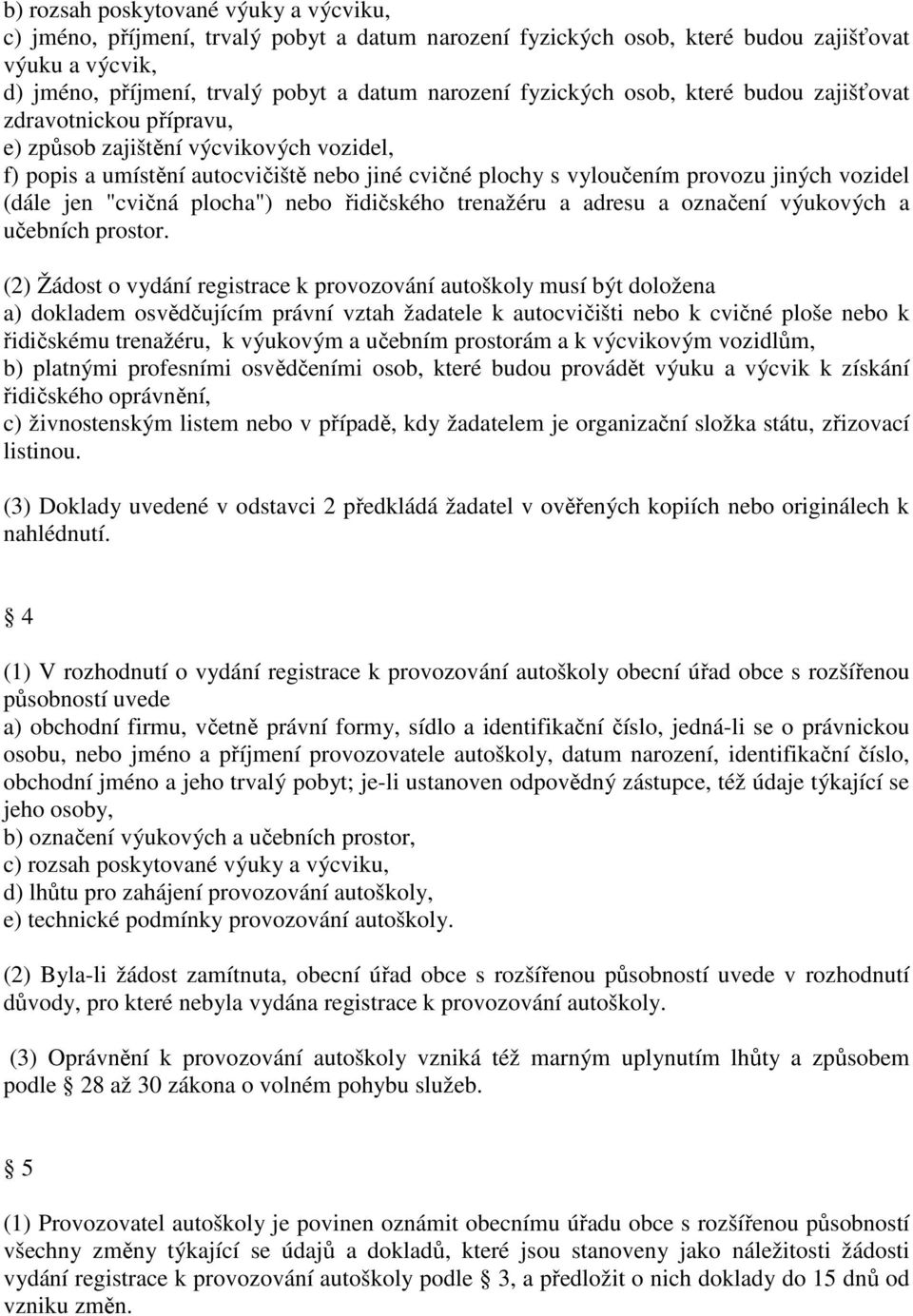 (dále jen "cvičná plocha") nebo řidičského trenažéru a adresu a označení výukových a učebních prostor.