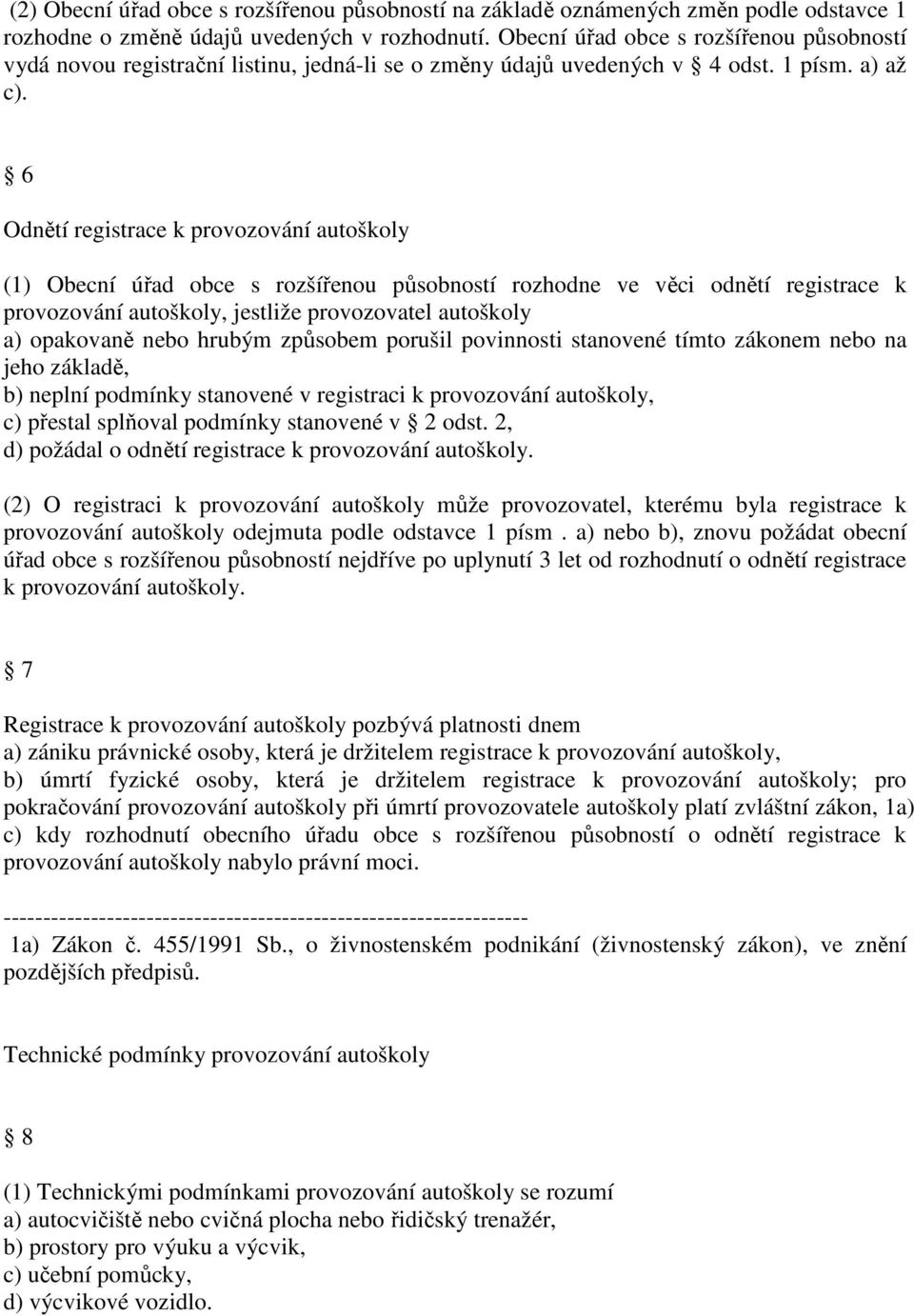 6 Odnětí registrace k provozování autoškoly (1) Obecní úřad obce s rozšířenou působností rozhodne ve věci odnětí registrace k provozování autoškoly, jestliže provozovatel autoškoly a) opakovaně nebo