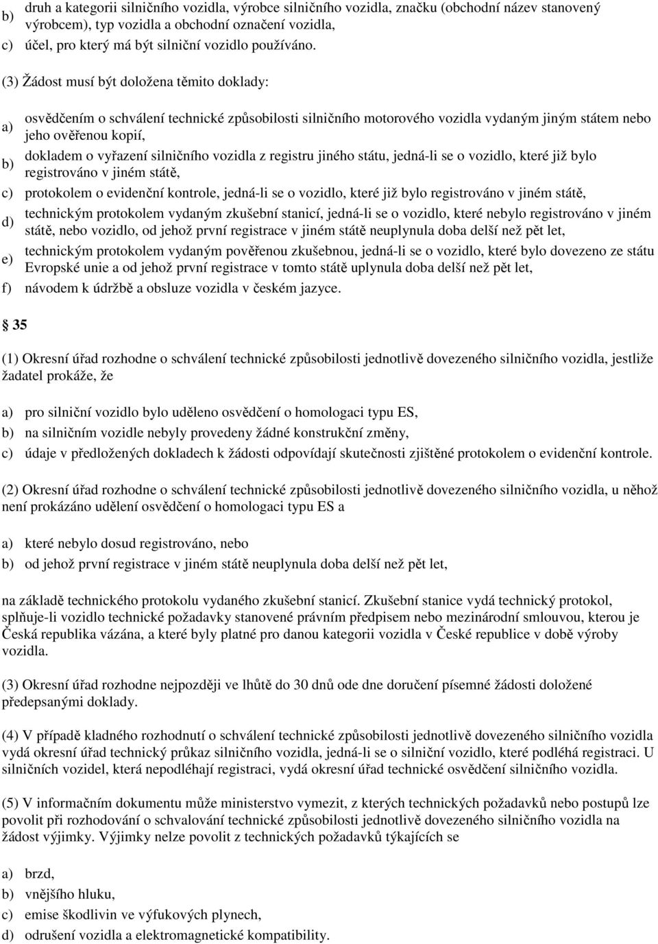 vozidla z registru jiného státu, jedná-li se o vozidlo, které již bylo registrováno v jiném státě, protokolem o evidenční kontrole, jedná-li se o vozidlo, které již bylo registrováno v jiném státě,