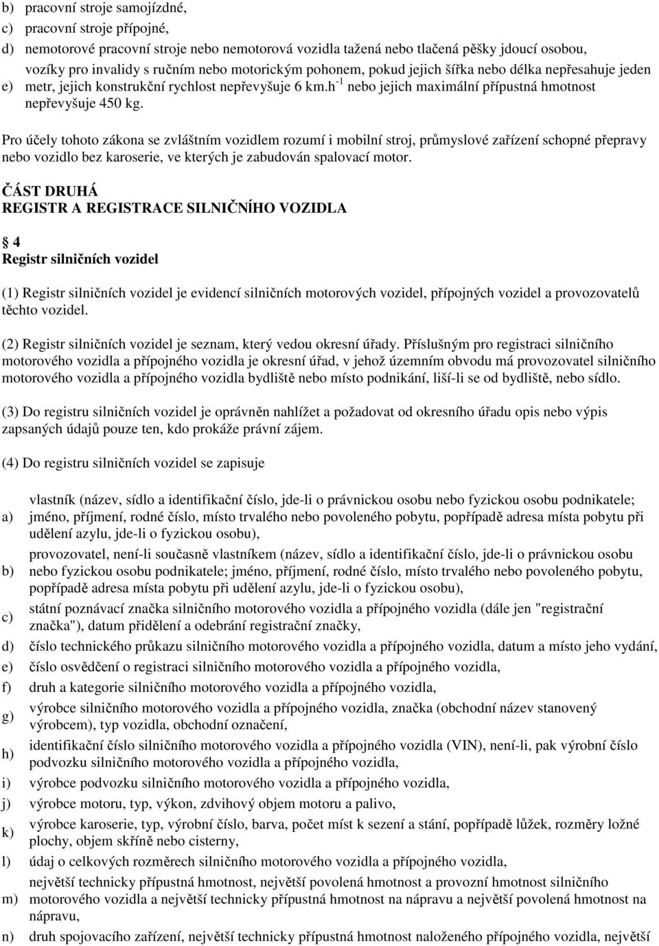 Pro účely tohoto zákona se zvláštním vozidlem rozumí i mobilní stroj, průmyslové zařízení schopné přepravy nebo vozidlo bez karoserie, ve kterých je zabudován spalovací motor.