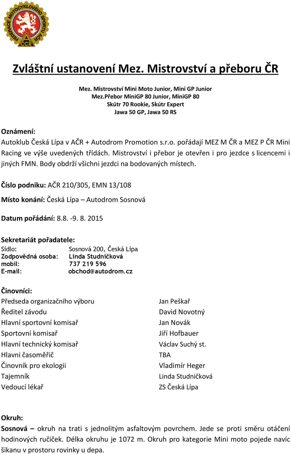 Mistrovství i přebor je otevřen i pro jezdce s licencemi i jiných FMN. Body obdrží všichni jezdci na bodovaných místech.