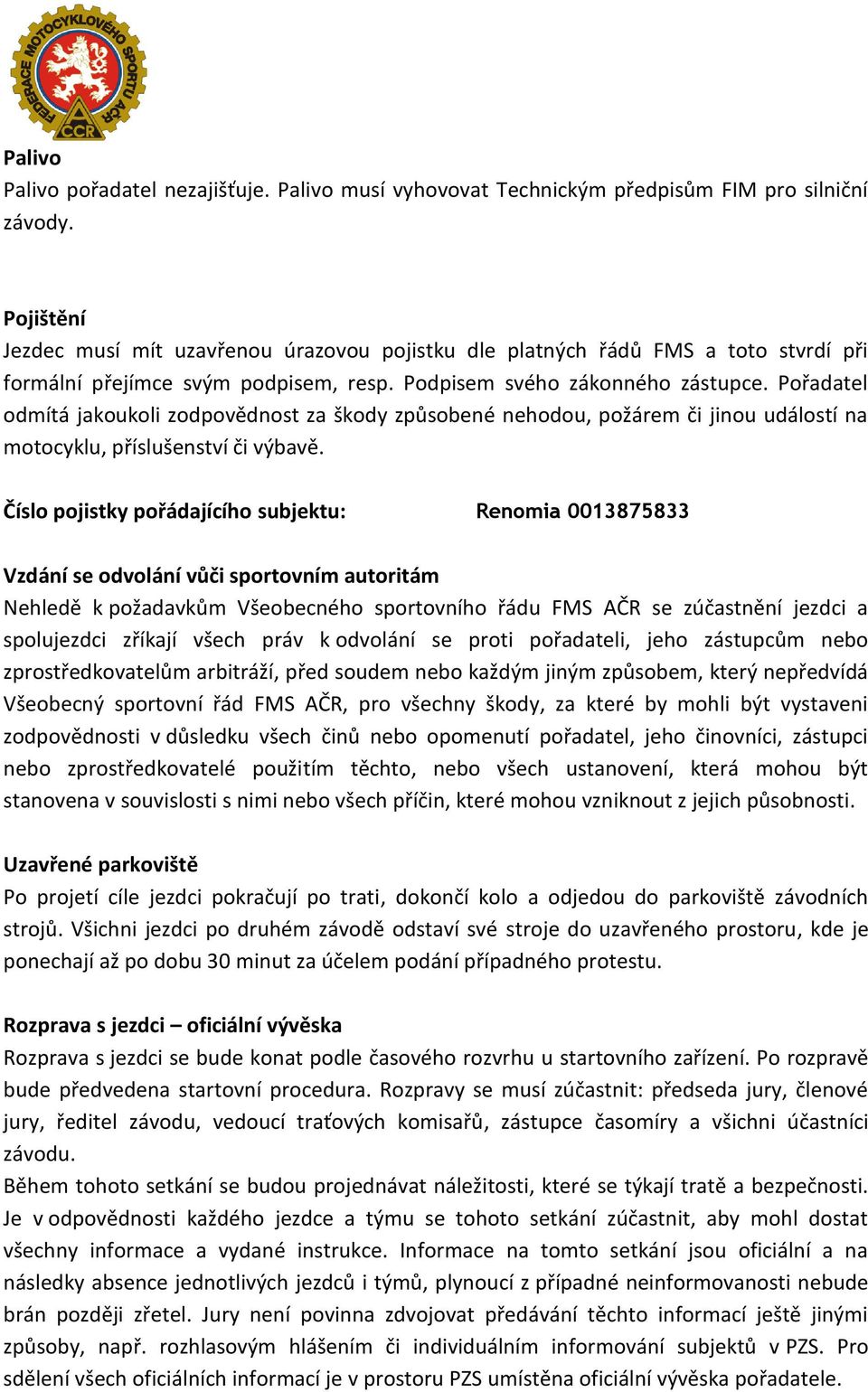 Pořadatel odmítá jakoukoli zodpovědnost za škody způsobené nehodou, požárem či jinou událostí na motocyklu, příslušenství či výbavě.