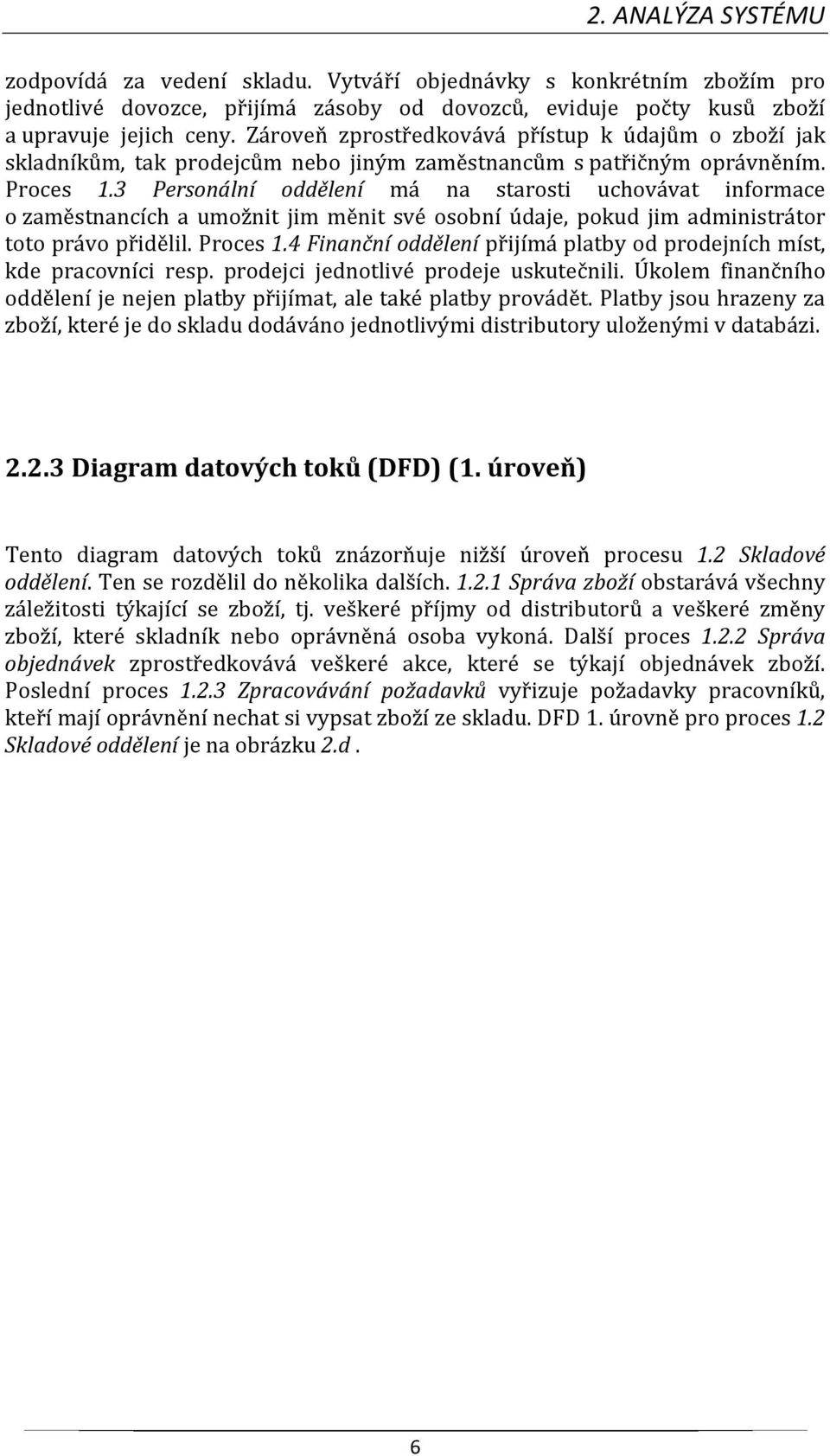 3 Personální oddělení má na starosti uchovávat informace o zaměstnancích a umožnit jim měnit své osobní údaje, pokud jim administrátor toto právo přidělil. Proces 1.