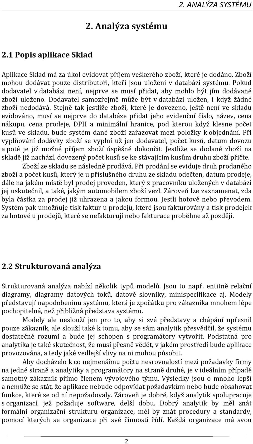 Dodavatel samozřejmě může být v databázi uložen, i když žádné zboží nedodává.