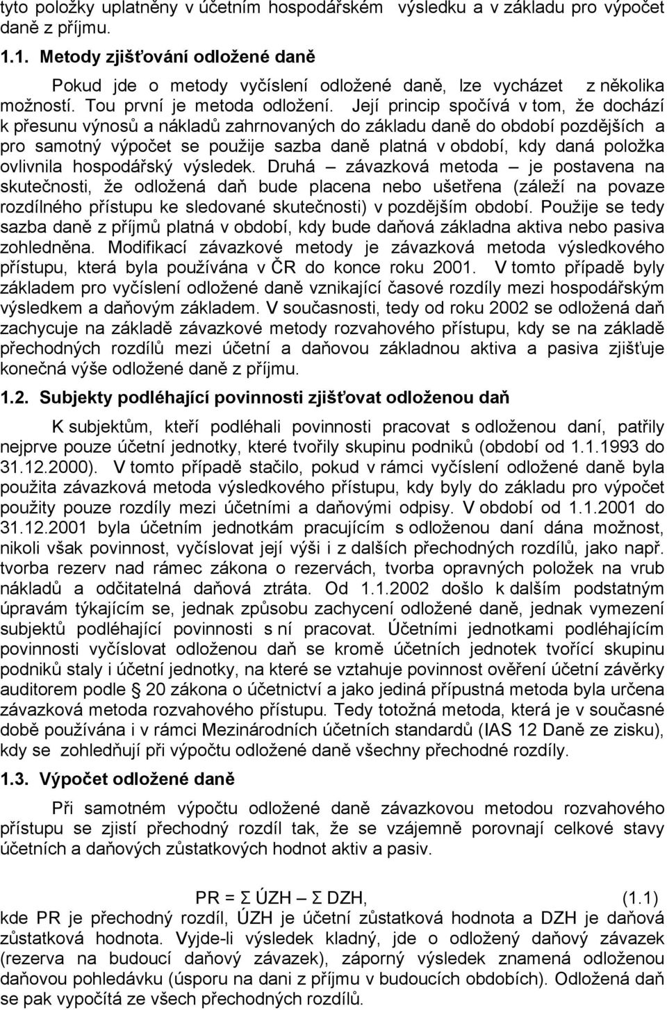 Její princip spočívá v tom, že dochází k přesunu výnosů a nákladů zahrnovaných do základu daně do období pozdějších a pro samotný výpočet se použije sazba daně platná v období, kdy daná položka