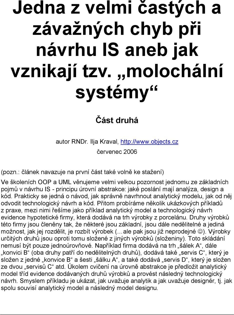 analýza, design a kód. Prakticky se jedná o návod, jak správně navrhnout analytický modelu, jak od něj odvodit technologický návrh a kód.