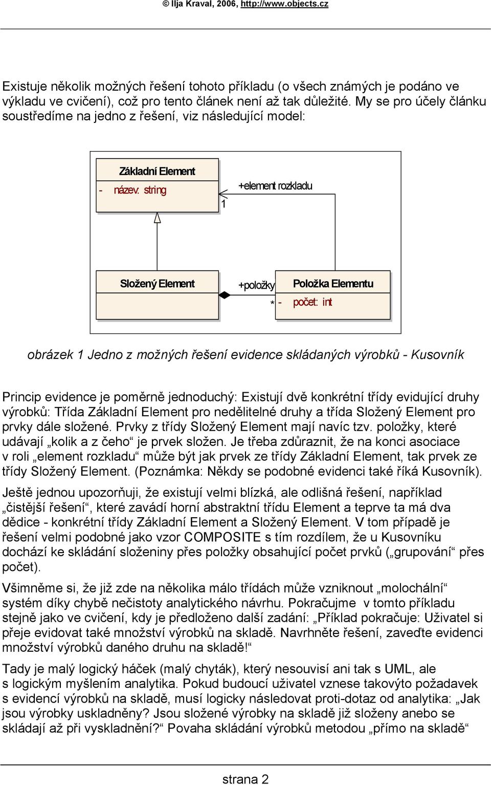 skládaných výrobků - Kusovník Princip evidence je poměrně jednoduchý: Existují dvě konkrétní třídy evidující druhy výrobků: Třída pro nedělitelné druhy a třída Složený Element pro prvky dále složené.