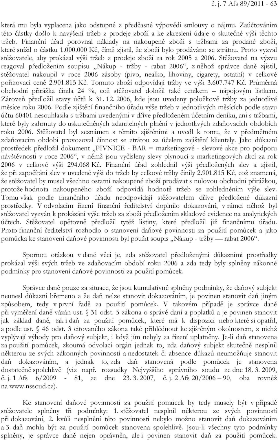 Finanční úřad porovnal náklady na nakoupené zboží s tržbami za prodané zboží, které snížil o částku 1.000.000 Kč, čímž zjistil, že zboží bylo prodáváno se ztrátou.