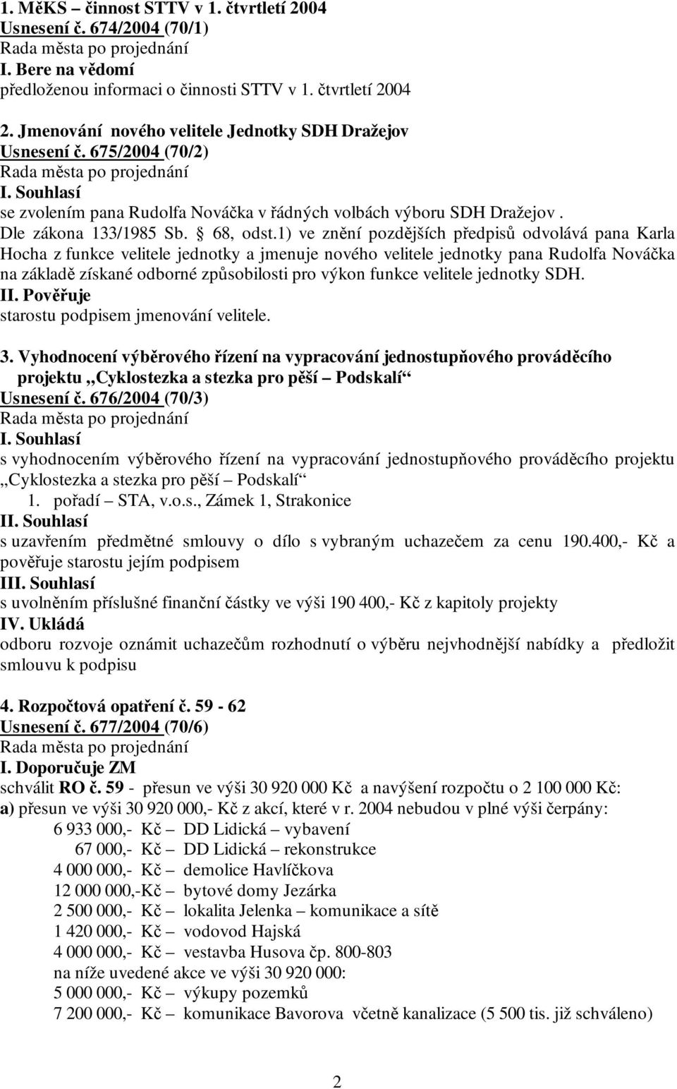 1) ve znění pozdějších předpisů odvolává pana Karla Hocha z funkce velitele jednotky a jmenuje nového velitele jednotky pana Rudolfa Nováčka na základě získané odborné způsobilosti pro výkon funkce