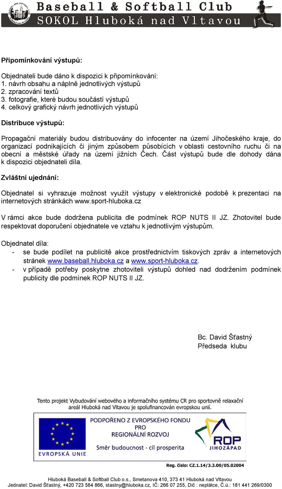 působících v oblasti cestovního ruchu či na obecní a městské úřady na území jižních Čech. Část výstupů bude dle dohody dána k dispozici objednateli díla.