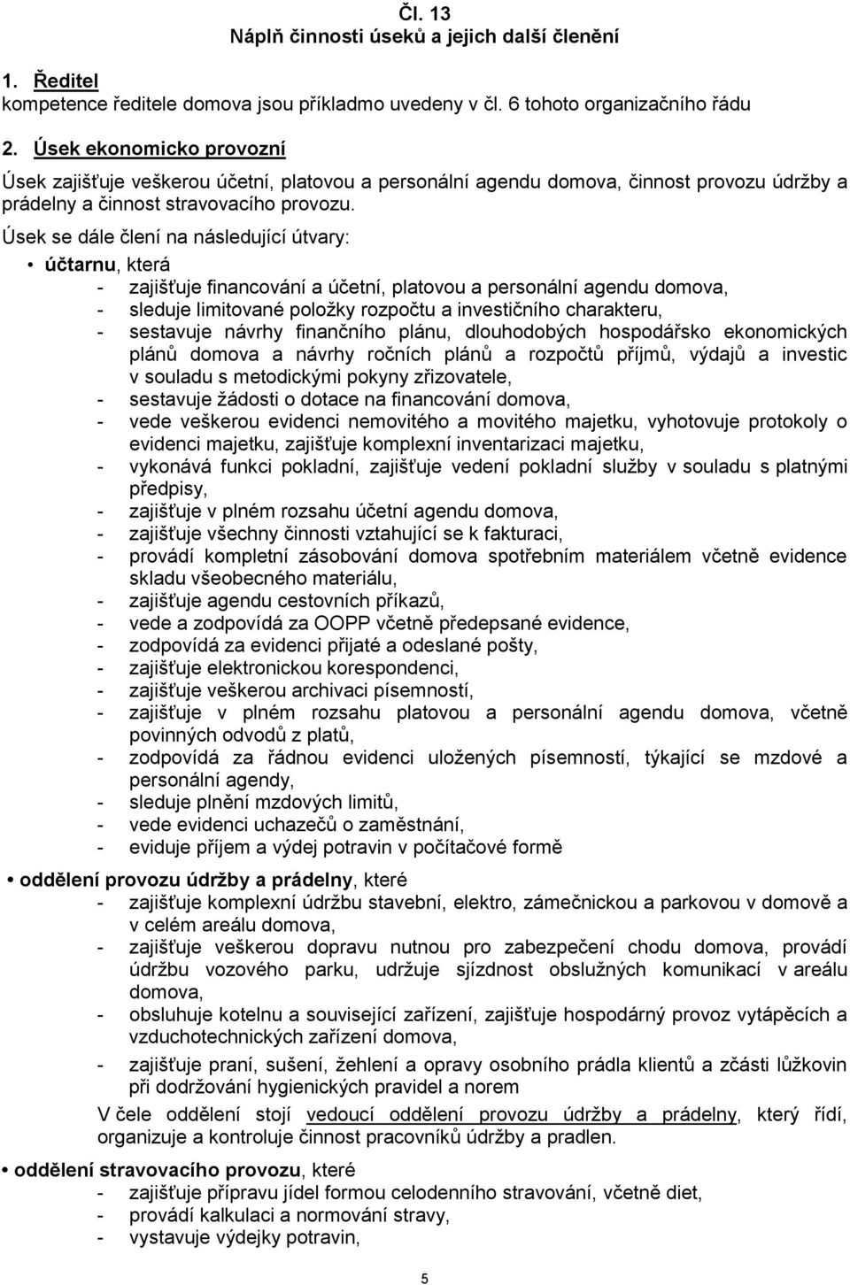 Úsek se dále člení na následující útvary: účtarnu, která - zajišťuje financování a účetní, platovou a personální agendu domova, - sleduje limitované položky rozpočtu a investičního charakteru, -