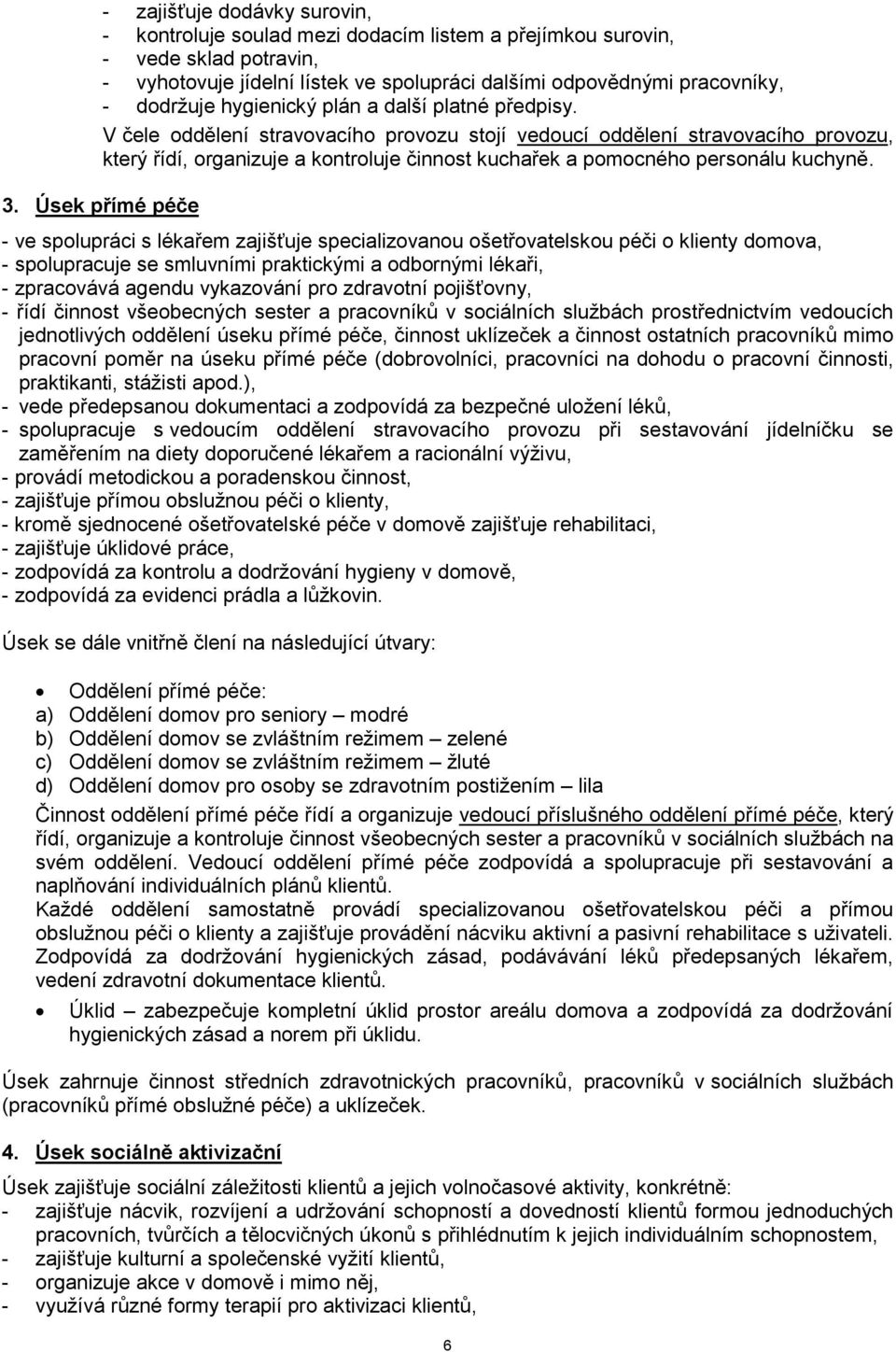 V čele oddělení stravovacího provozu stojí vedoucí oddělení stravovacího provozu, který řídí, organizuje a kontroluje činnost kuchařek a pomocného personálu kuchyně. 3.