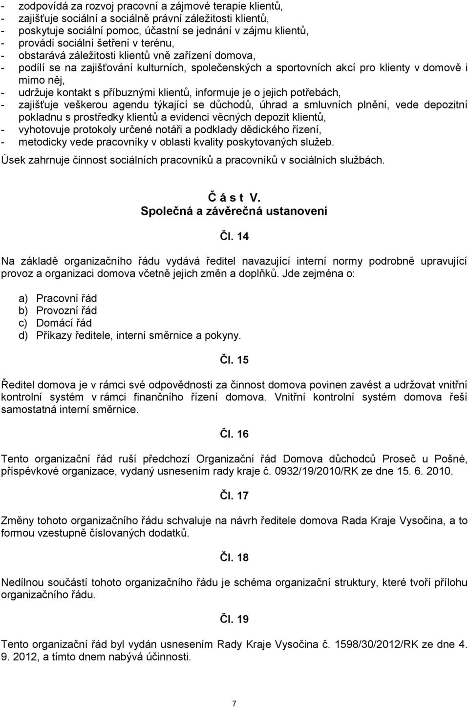 kontakt s příbuznými klientů, informuje je o jejich potřebách, - zajišťuje veškerou agendu týkající se důchodů, úhrad a smluvních plnění, vede depozitní pokladnu s prostředky klientů a evidenci