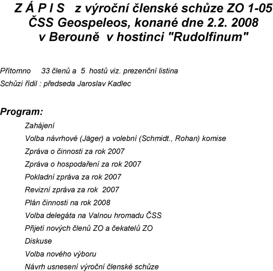 prezenční listina Schůzi řídil : předseda Jaroslav Kadlec Program: Zahájení Volba návrhové (Jäger) a volební (Schmidt.