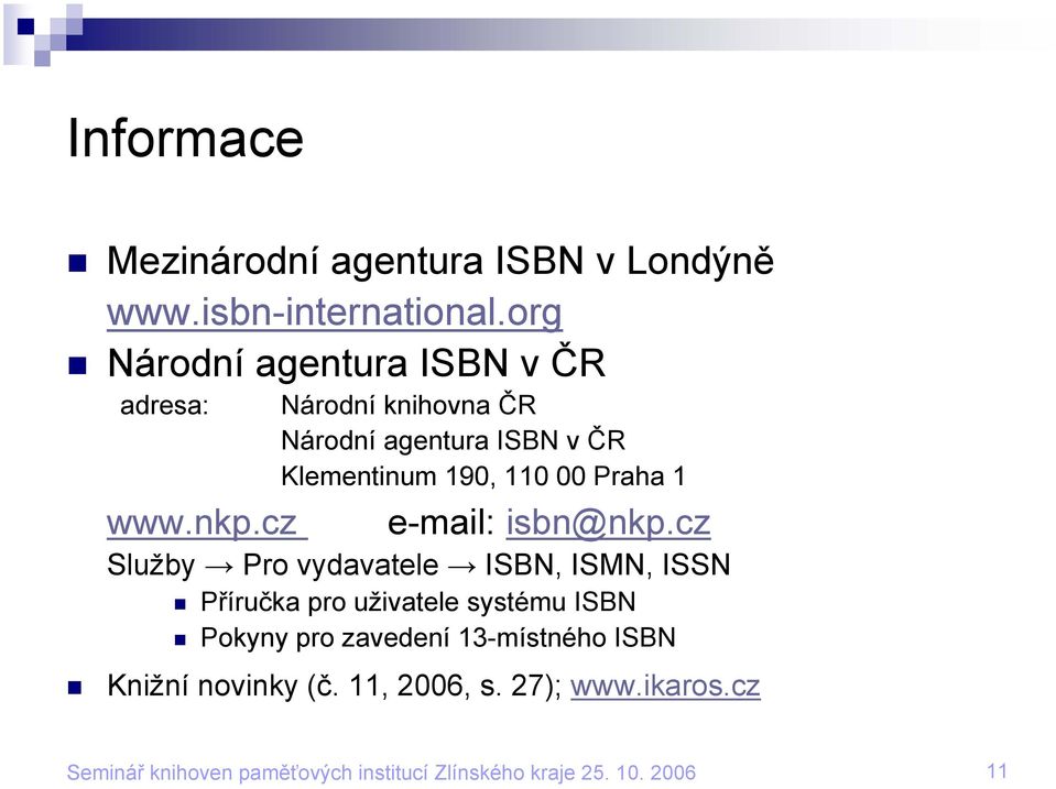 cz Národní knihovna ČR Národní agentura ISBN v ČR Klementinum 190, 110 00 Praha 1 e-mail: