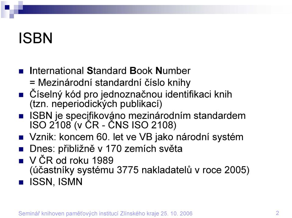 neperiodických publikací) ISBN je specifikováno mezinárodním standardem ISO 2108 (v ČR - ČNS ISO