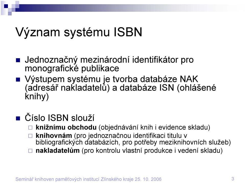 obchodu (objednávání knih i evidence skladu) knihovnám (pro jednoznačnou identifikaci titulu v