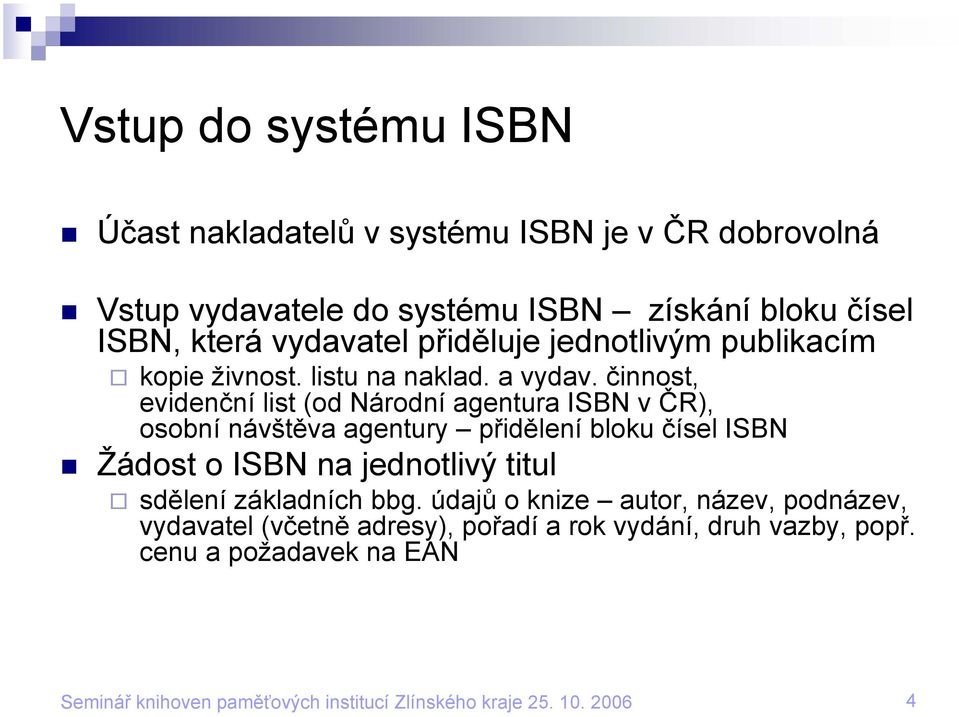 činnost, evidenční list (od Národní agentura ISBN v ČR), osobní návštěva agentury přidělení bloku čísel ISBN Žádost o ISBN na