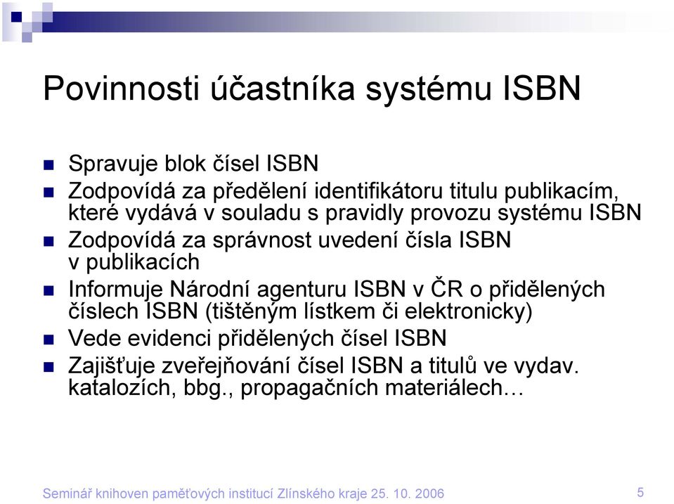 publikacích Informuje Národní agenturu ISBN v ČR o přidělených číslech ISBN (tištěným lístkem či elektronicky)