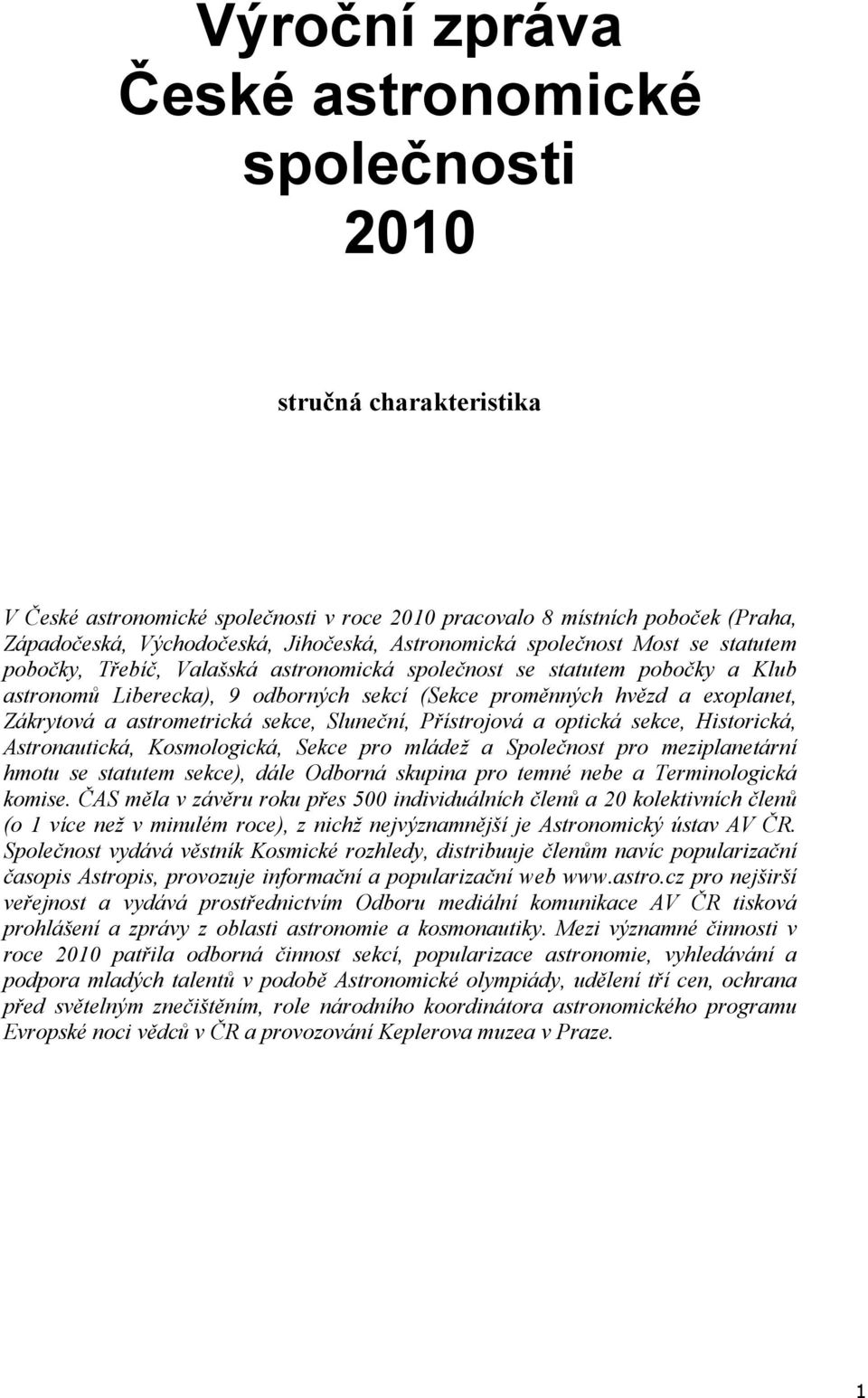 Zákrytová a astrometrická sekce, Sluneční, Přístrojová a optická sekce, Historická, Astronautická, Kosmologická, Sekce pro mládež a Společnost pro meziplanetární hmotu se statutem sekce), dále