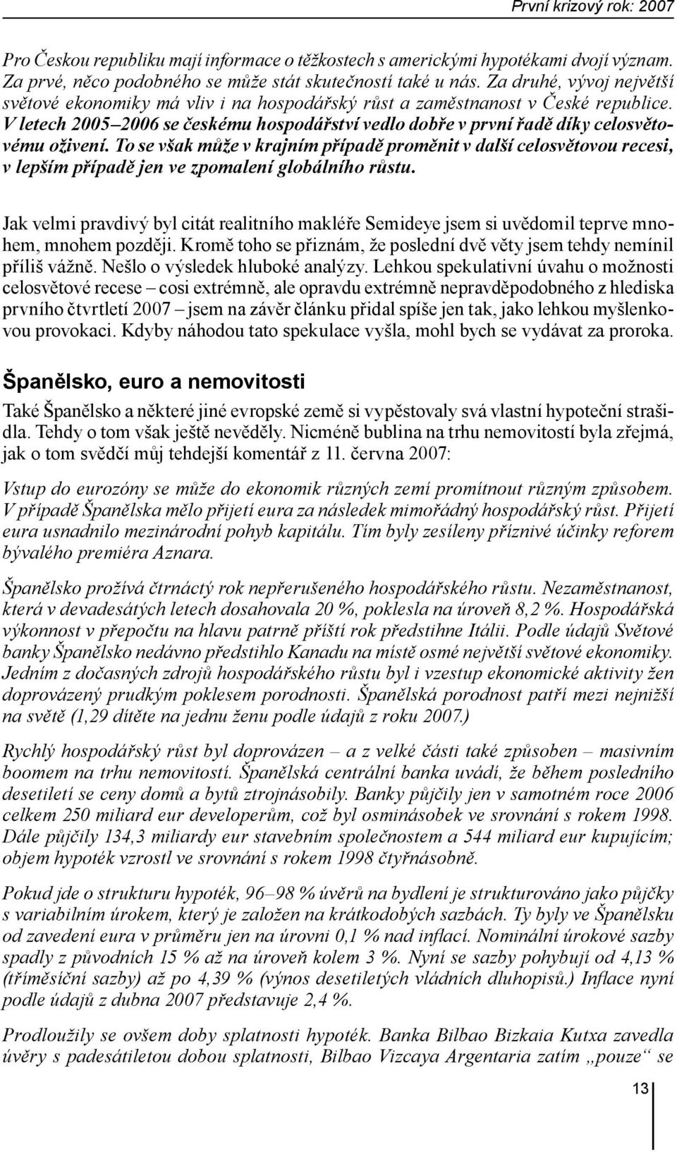 V letech 2005 2006 se českému hospodářství vedlo dobře v první řadě díky celosvětovému oživení.