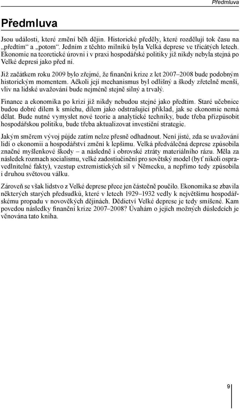 Již začátkem roku 2009 bylo zřejmé, že finanční krize z let 2007 2008 bude podobným historickým momentem.