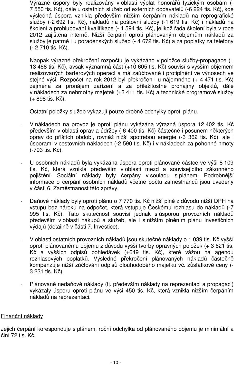 Kč) i nákladů na školení a prohlubování kvalifikace (- 1 594 tis. Kč), jelikož řada školení byla v roce 2012 zajištěna interně.