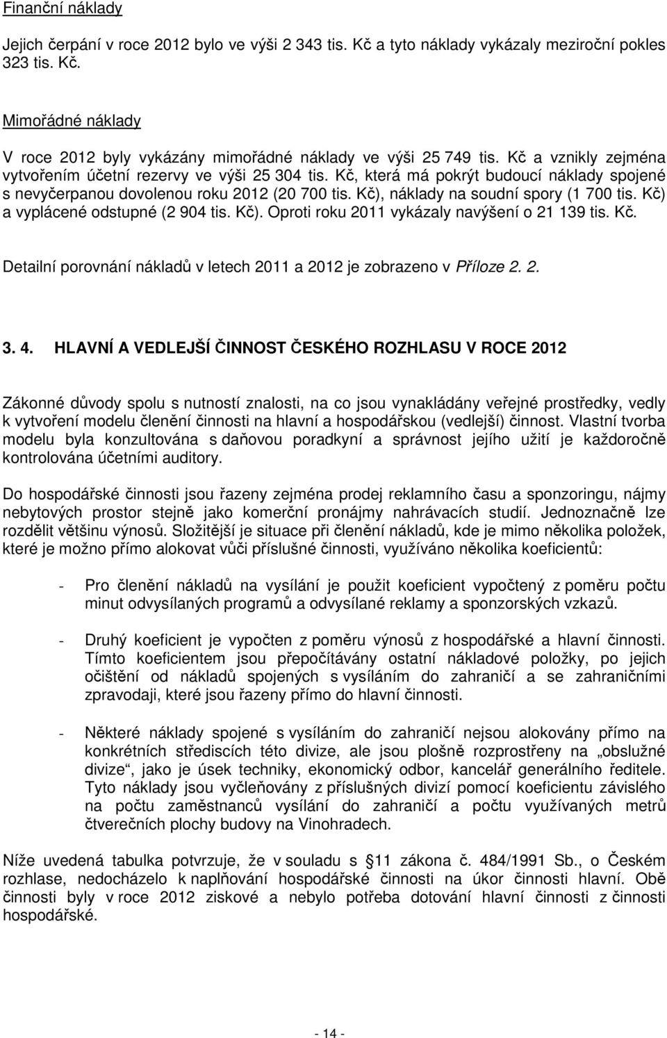 Kč) a vyplácené odstupné (2 904 tis. Kč). Oproti roku 2011 vykázaly navýšení o 21 139 tis. Kč. Detailní porovnání nákladů v letech 2011 a 2012 je zobrazeno v Příloze 2. 2. 3. 4.