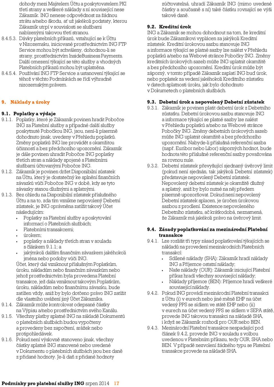 Dávky platebních příkazů, vztahující se k Účtu v Nizozemsku, iniciované prostřednictvím ING FTP Service mohou být schváleny, dohodnou-li se strany, prostřednictvím InsideBusiness Payments.