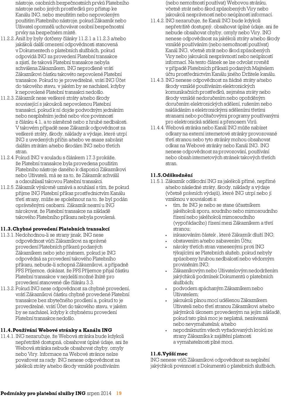 2. Aniž by byly dotčeny články 11.2.1 a 11.2.3 a/nebo jakákoli další omezení odpovědnosti stanovená v Dokumentech o platebních službách, pokud odpovídá ING za provedení Platební transakce a zjistí,