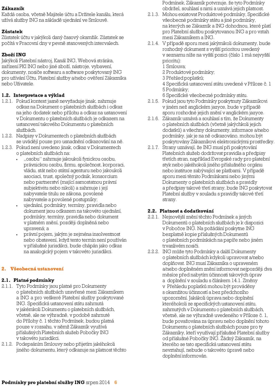 Zboží ING Jakýkoli Platební nástroj, Kanál ING, Webová stránka, zařízení PKI ING nebo jiné zboží, nástroje, vybavení, dokumenty, nosiče softwaru a software poskytovaný ING pro užívání Účtu, Platební