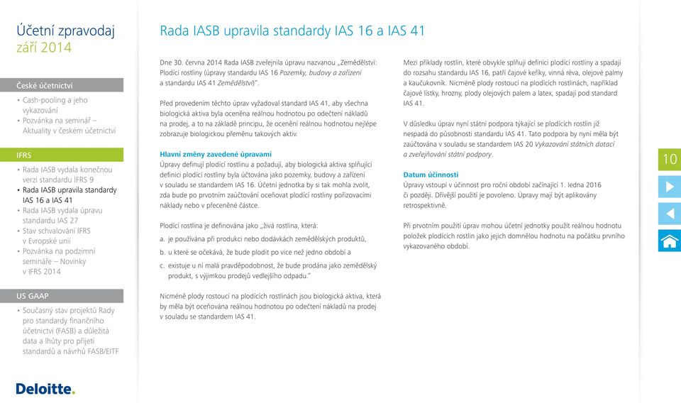 Před provedením těchto úprav vyžadoval standard IAS 41, aby všechna biologická aktiva byla oceněna reálnou hodnotou po odečtení nákladů na prodej, a to na základě principu, že ocenění reálnou