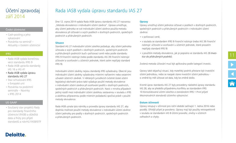 Situace Standard IAS 27 Individuální účetní závěrka požaduje, aby účetní jednotka účtovala o svých podílech v dceřiných podnicích, společných podnicích a přidružených podnicích buď v pořizovací ceně