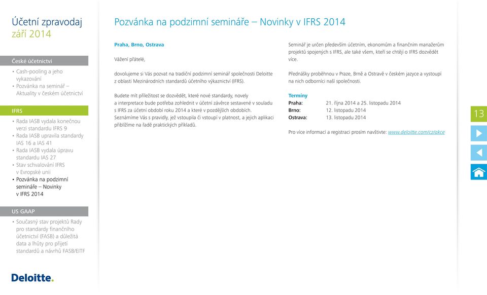 Budete mít příležitost se dozvědět, které nové standardy, novely a interpretace bude potřeba zohlednit v účetní závěrce sestavené v souladu s za účetní období roku 2014 a které v pozdějších obdobích.