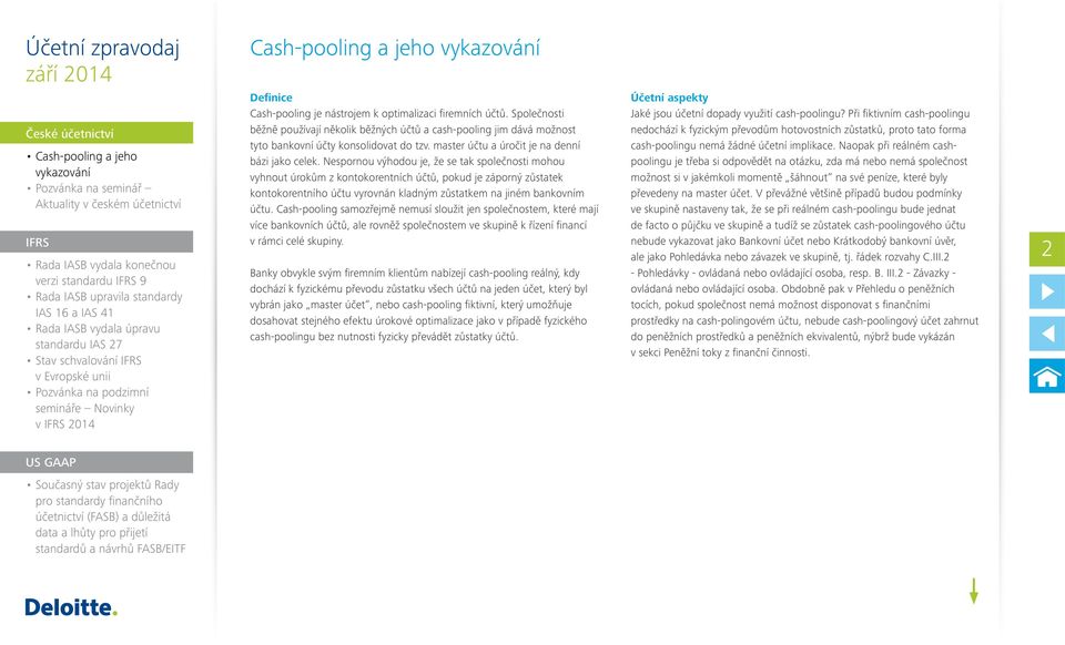 Nespornou výhodou je, že se tak společnosti mohou vyhnout úrokům z kontokorentních účtů, pokud je záporný zůstatek kontokorentního účtu vyrovnán kladným zůstatkem na jiném bankovním účtu.