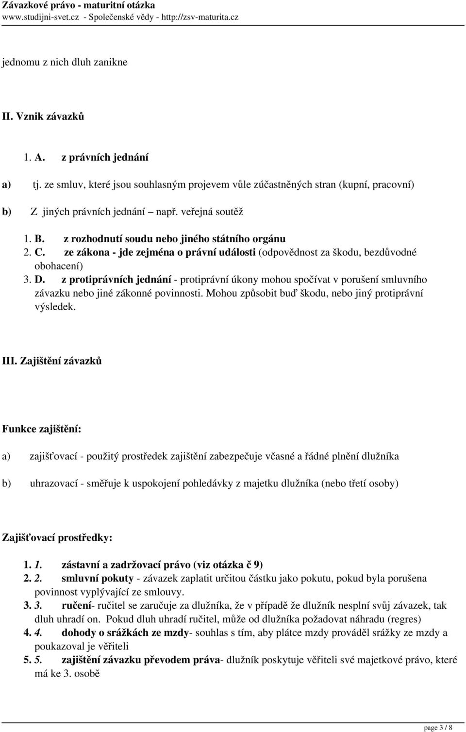 z protiprávních jednání - protiprávní úkony mohou spočívat v porušení smluvního závazku nebo jiné zákonné povinnosti. Mohou způsobit buď škodu, nebo jiný protiprávní výsledek. III.