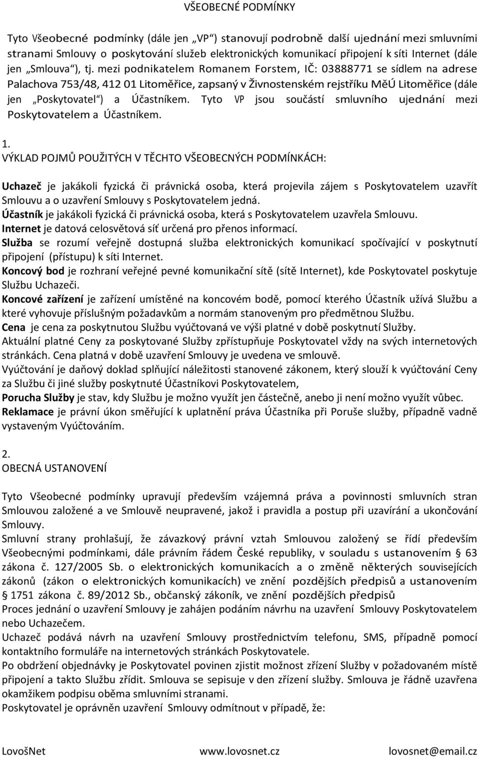 mezi podnikatelem Romanem Forstem, IČ: 03888771 se sídlem na adrese Palachova 753/48, 412 01 Litoměřice, zapsaný v Živnostenském rejstříku MěÚ Litoměřice (dále jen Poskytovatel ) a Účastníkem.