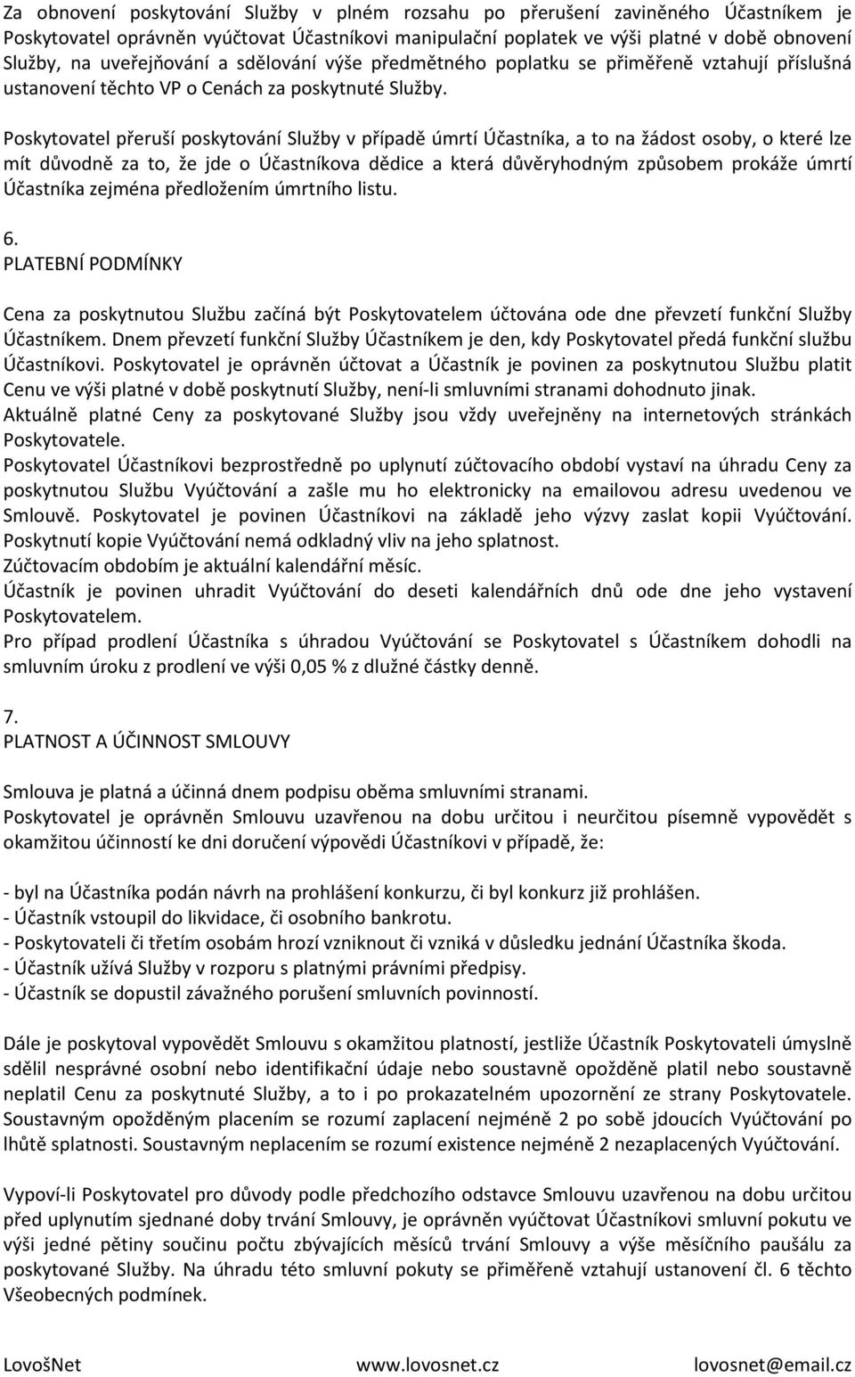 Poskytovatel přeruší poskytování Služby v případě úmrtí Účastníka, a to na žádost osoby, o které lze mít důvodně za to, že jde o Účastníkova dědice a která důvěryhodným způsobem prokáže úmrtí