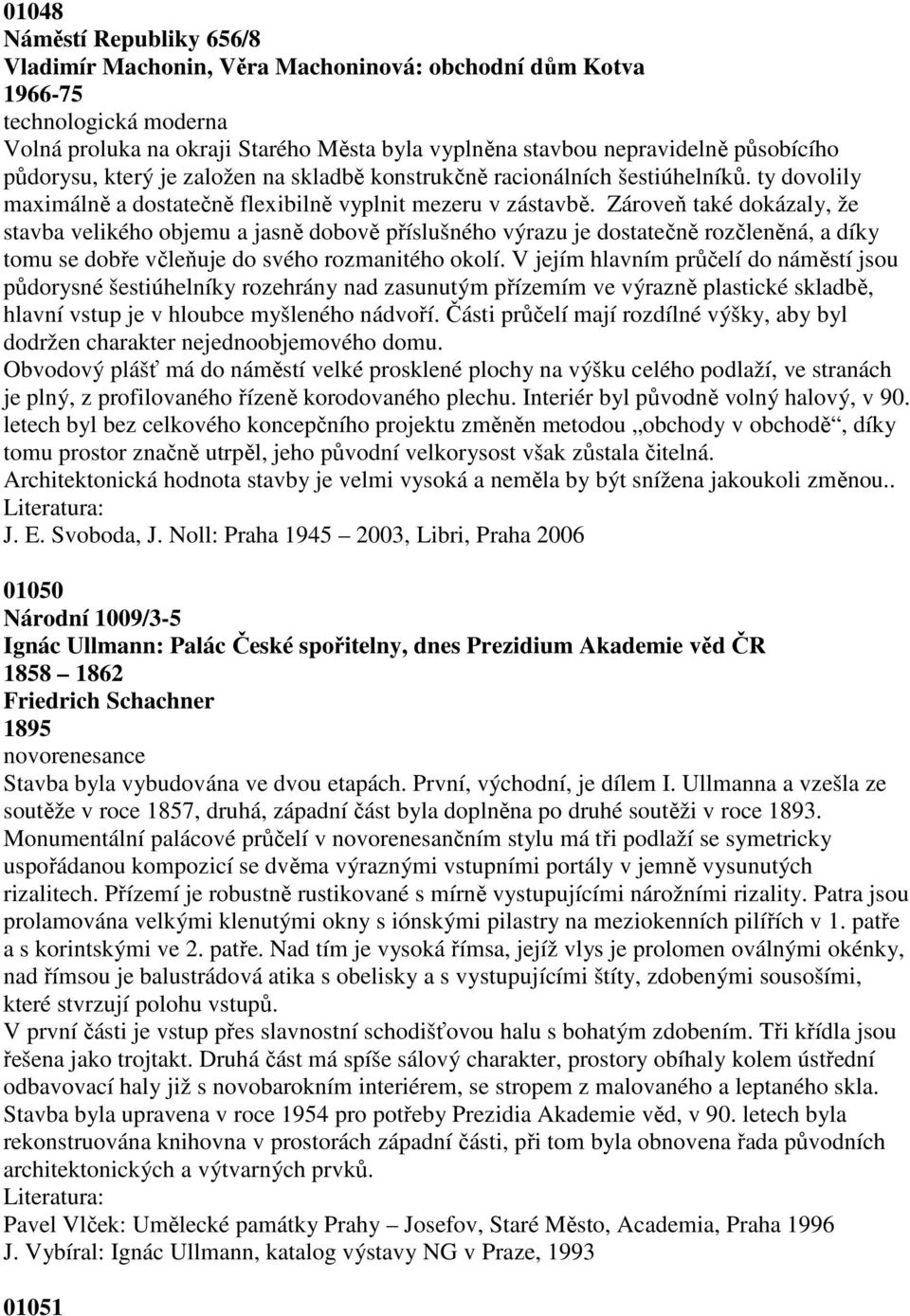 Zároveň také dokázaly, že stavba velikého objemu a jasně dobově příslušného výrazu je dostatečně rozčleněná, a díky tomu se dobře včleňuje do svého rozmanitého okolí.